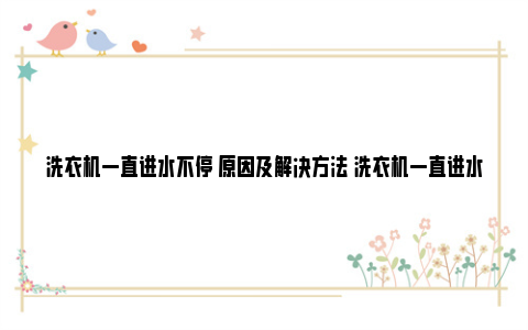 洗衣机一直进水不停 原因及解决方法 洗衣机一直进水不工作是什么原因