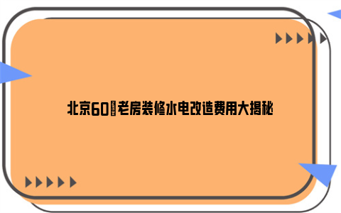 北京60㎡老房装修水电改造费用大揭秘