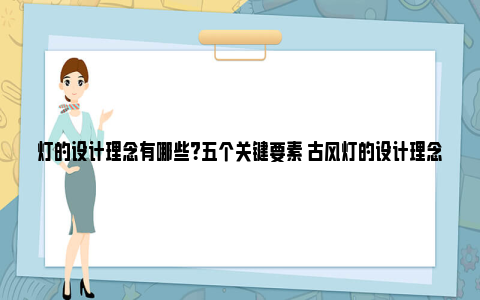 灯的设计理念有哪些？五个关键要素 古风灯的设计理念