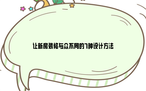 让新房装修与众不同的7种设计方法