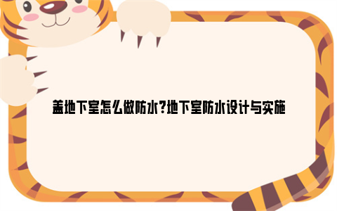 盖地下室怎么做防水？地下室防水设计与实施