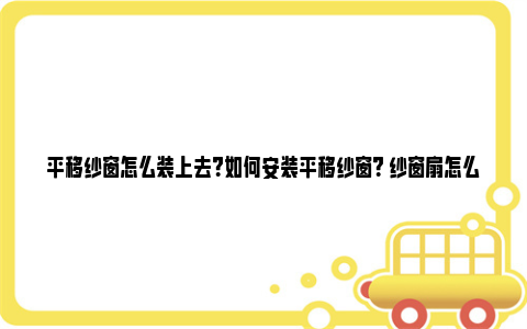 平移纱窗怎么装上去？如何安装平移纱窗？ 纱窗扇怎么装上