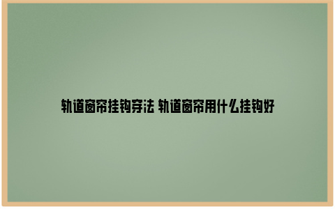 轨道窗帘挂钩穿法 轨道窗帘用什么挂钩好