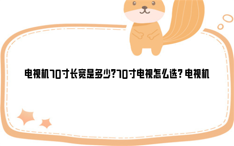 电视机70寸长宽是多少？70寸电视怎么选？ 电视机70寸长宽高