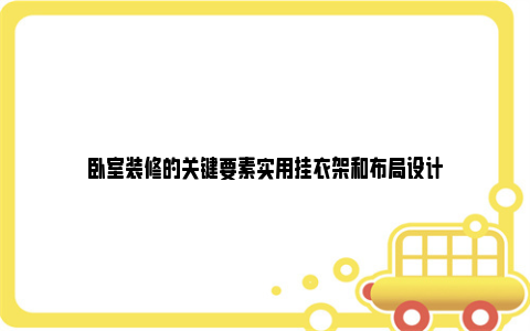 卧室装修的关键要素实用挂衣架和布局设计