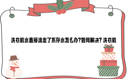 洗衣机水直接流走了不存水怎么办？如何解决？ 洗衣机水直接流走是什么原因