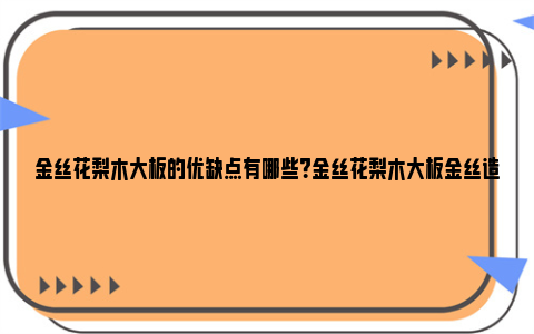 金丝花梨木大板的优缺点有哪些？金丝花梨木大板金丝造假是怎么做的？ 金丝花梨木是属于什么木材