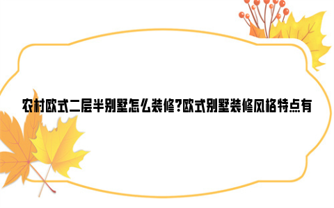 农村欧式二层半别墅怎么装修？欧式别墅装修风格特点有哪些？