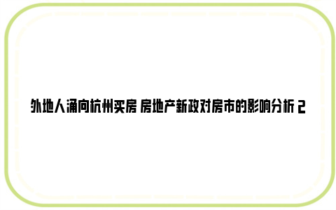 外地人涌向杭州买房 房地产新政对房市的影响分析 2020年外地人在杭州买房的条件