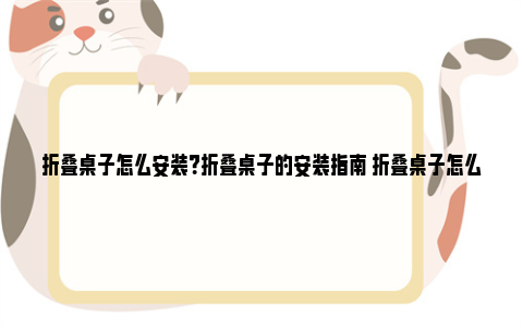 折叠桌子怎么安装？折叠桌子的安装指南 折叠桌子怎么安装桌腿