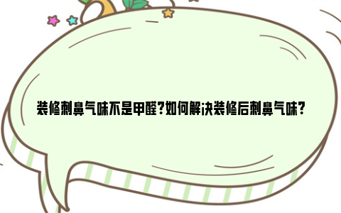 装修刺鼻气味不是甲醛？如何解决装修后刺鼻气味？