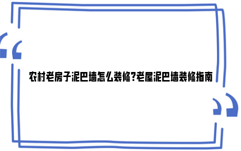 农村老房子泥巴墙怎么装修？老屋泥巴墙装修指南