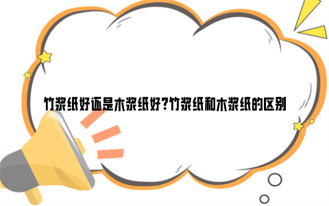 竹浆纸好还是木浆纸好？竹浆纸和木浆纸的区别