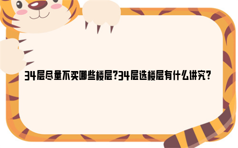 34层尽量不买哪些楼层？34层选楼层有什么讲究？ 34层选哪层