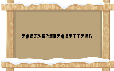 艺术漆怎么做？墙面艺术漆施工工艺流程