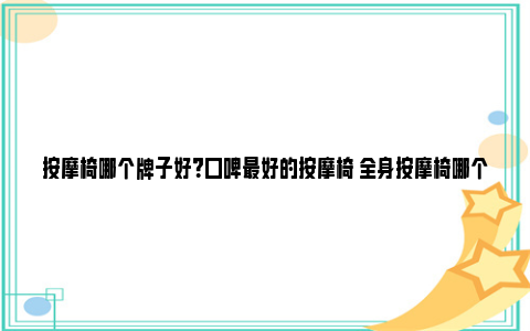 按摩椅哪个牌子好？口碑最好的按摩椅 全身按摩椅哪个牌子好