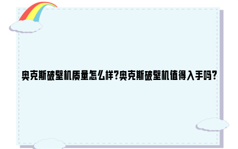 奥克斯破壁机质量怎么样？奥克斯破壁机值得入手吗？