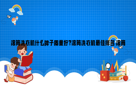 滚筒洗衣机什么牌子质量好？滚筒洗衣机最佳排名 滚筒洗衣机什么牌最好