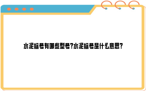 水泥标号有哪些型号？水泥标号是什么意思？