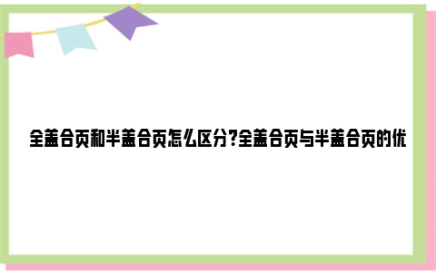 全盖合页和半盖合页怎么区分？全盖合页与半盖合页的优缺点 全盖合页和半盖合页怎么区分