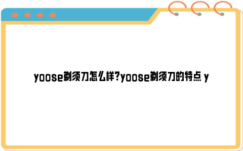 yoose剃须刀怎么样？yoose剃须刀的特点 yoose剃须刀充电指示灯白色一直亮