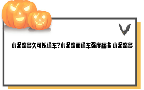 水泥路多久可以通车？水泥路面通车强度标准 水泥路多久可以通挖挖机了