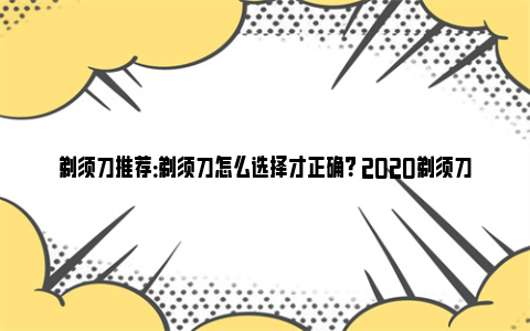 剃须刀推荐：剃须刀怎么选择才正确？ 2020剃须刀推荐