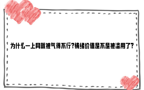 为什么一上网就被气得不行？情绪价值是不是被滥用了？