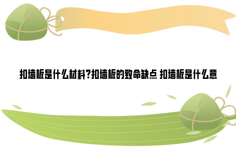 扣墙板是什么材料？扣墙板的致命缺点 扣墙板是什么意思