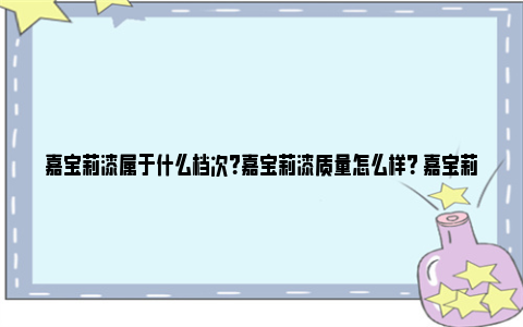 嘉宝莉漆属于什么档次？嘉宝莉漆质量怎么样？ 嘉宝莉漆属于什么档次的品牌